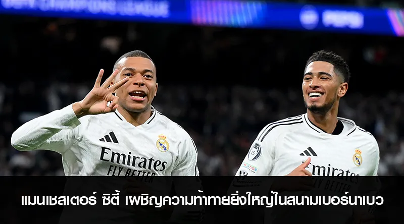 แมนเชสเตอร์ ซิตี้ เผชิญความท้าทายยิ่งใหญ่ในสนามเบอร์นาเบว